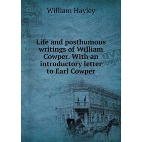 

Книга Life and posthumous writings of William Cowper With an introductory letter to Earl Cowper