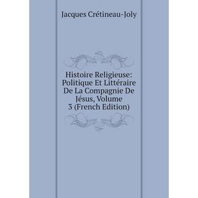 

Книга Histoire Religieuse: Politique Et Littéraire De La Compagnie De Jésus, Volume 3 (French Edition)