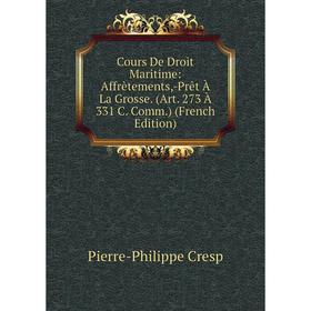 

Книга Cours De Droit Maritime: Affrètements,-Prêt À La Grosse. (Art. 273 À 331 C. Comm.) (French Edition)