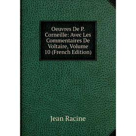 

Книга Oeuvres De P Corneille: Avec Les Commentaires De Voltaire, Volume 10