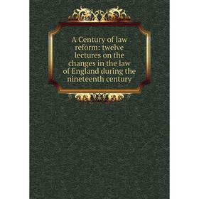 

Книга A Century of law reform: twelve lectures on the changes in the law of England during the nineteenth century