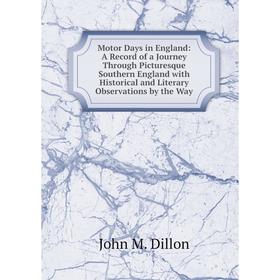 

Книга Motor Days in England: A Record of a Journey Through Picturesque Southern England with Historical and Literary Observations by the Way