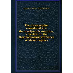 

Книга The steam engine considered as a thermodynamic machine; a treatise on the thermodynamic efficiency of steam engines