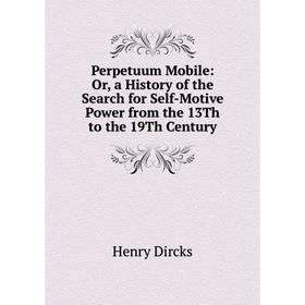 

Книга Perpetuum Mobile: Or, a History of the Search for Self-Motive Power from the 13Th to the 19Th Century