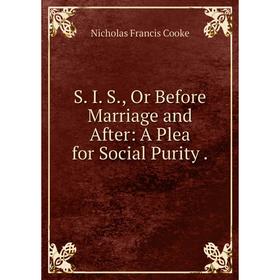 

Книга S. I. S., Or Before Marriage and After: A Plea for Social Purity.