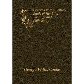 

Книга George Eliot: A Critical Study of Her Life, Writings and Philosophy