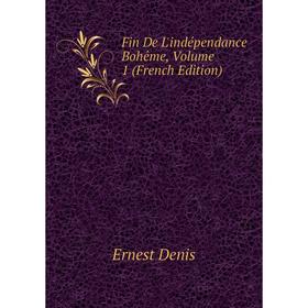 

Книга Fin De L'indépendance Bohême, Volume 1 (French Edition)