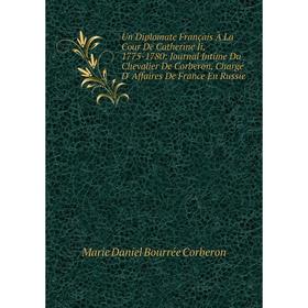 

Книга Un Diplomate Français À La Cour De Catherine Ii, 1775-1780: Journal Intime Du Chevalier De Corberon, Chargé D' Affaires De France En Russie