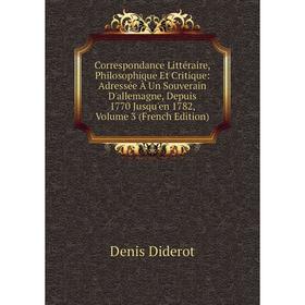 

Книга Correspondance Littéraire, Philosophique Et Critique: Adressée À Un Souverain D'allemagne, Depuis 1770 Jusqu'en 1782, Volume 3 (French Edition)