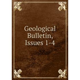 

Книга Geological Bulletin, Issues 1-4