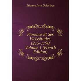 

Книга Florence Et Ses Vicissitudes, 1215-1790, Volume 1 (French Edition)