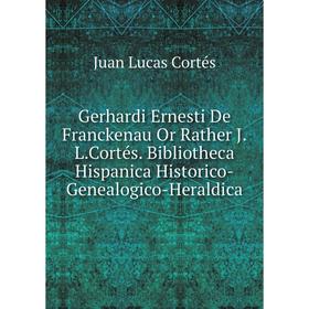 

Книга Gerhardi Ernesti De Franckenau Or Rather J.L.Cortés. Bibliotheca Hispanica Historico-Genealogico-Heraldica