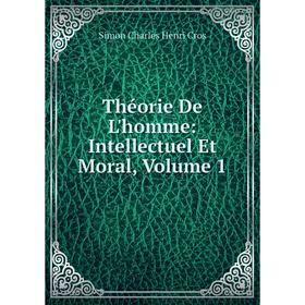 

Книга Théorie De L'homme: Intellectuel Et Moral, Volume 1