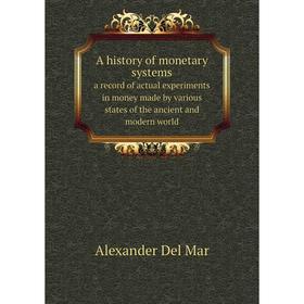 

Книга A history of monetary systems a record of actual experiments in money made by various states of the ancient and modern world
