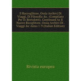 

Книга Il Raccoglitore, Ossia Archivj Di Viaggi, Di Filosofia &c