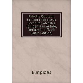 

Книга Fabulæ Quatuor, Scilicet Hippolytus Coronifer, Alcestis, Iphigenia in Aulide, Iphigenia in Tauis (Latin Edition)