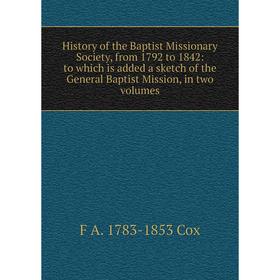 

Книга History of the Baptist Missionary Society, from 1792 to 1842: to which is added a sketch of the General Baptist Mission, in two volumes