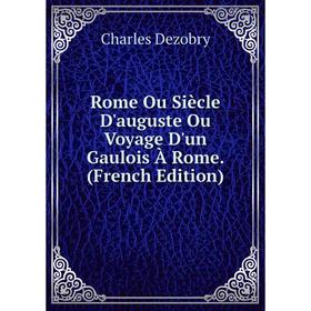 

Книга Rome Ou Siècle D'auguste Ou Voyage D'un Gaulois À Rome. (French Edition)