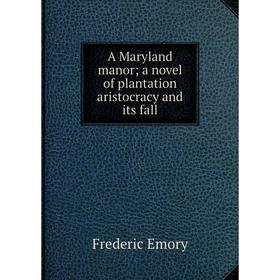 

Книга A Maryland manor; a novel of plantation aristocracy and its fall