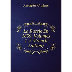

Книга La Russie En 1839, Volumes 1-2