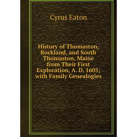 

Книга History of Thomaston, Rockland, and South Thomaston, Maine from Their First Exploration, A. D. 1605; with Family Genealogies