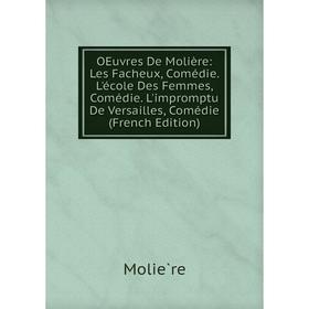 

Книга Œuvres de Molière: Les Facheux, Comédie L'école Des Femmes, Comédie L'impromptu de Versailles, Comédie