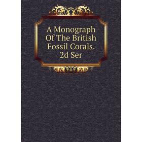 

Книга A Monograph Of The British Fossil Corals. 2d Ser