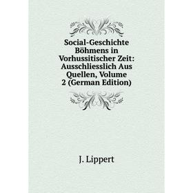 

Книга Social-Geschichte Böhmens in Vorhussitischer Zeit: Ausschliesslich Aus Quellen, Volume 2 (German Edition)