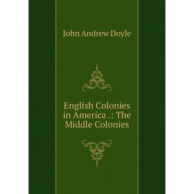 

Книга English Colonies in America.: The Middle Colonies
