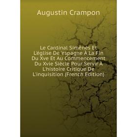 

Книга Le Cardinal Siménès Et L'église De 'espagne À La Fin Du Xve Et Au Commencement Du Xvie Siècle Pour Servir À L'histoire Critique De L'inquisition