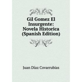 

Книга Gil Gomez El Insurgente: Novela Historica (Spanish Edition)