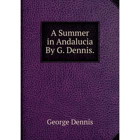 

Книга A Summer in Andalucia By G. Dennis.