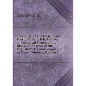 

Книга Specimens of the Early English Poets,: To Which Is Prefixed an Historical Sketch of the Rise and Progress of the English Poetry