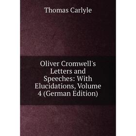 

Книга Oliver Cromwell's Letters and Speeches: With Elucidations, Volume 4