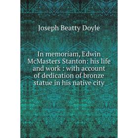 

Книга In memoriam, Edwin McMasters Stanton: his life and work: with account of dedication of bronze statue in his native city