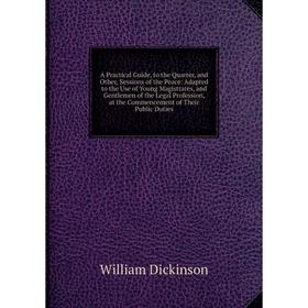 

Книга A Practical Guide, to the Quarter, and Other, Sessions of the Peace