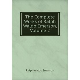 

Книга The Complete Works of Ralph Waldo Emerson, Volume 2