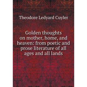 

Книга Golden thoughts on mother, home, and heaven: from poetic and prose literature of all ages and all lands