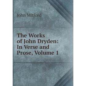 

Книга The Works of John Dryden: In Verse and Prose, Volume 1