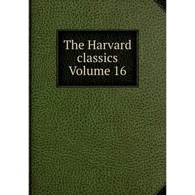 

Книга The Harvard classics Volume 16