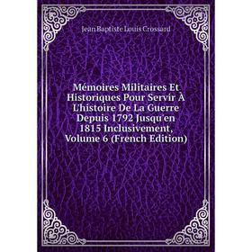 

Книга Mémoires Militaires Et Historiques Pour Servir À L'histoire De La Guerre Depuis 1792 Jusqu'en 1815 Inclusivement, Volume 6