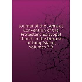 

Книга Journal of the. Annual Convention of the Protestant Episcopal Church in the Diocese of Long Island, Volumes 7-9