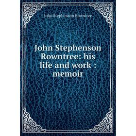 

Книга John Stephenson Rowntree: his life and work: memoir