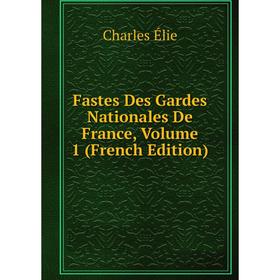 

Книга Fastes Des Gardes Nationales De France, Volume 1 (French Edition)