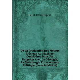 

Книга De La Production Des Métaux Précieux Au Mexique, Considérée Dans Ses Rapports Avec La Géologie, La Métallurgie Et L'économie Politique