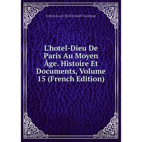 

Книга L'hotel-Dieu De Paris Au Moyen Âge histoire et documents, Volume 15