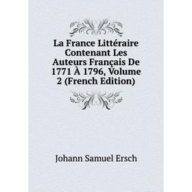 

Книга La France Littéraire Contenant Les Auteurs Français De 1771 À 1796, Volume 2