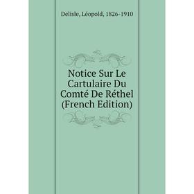 

Книга Notice Sur Le Cartulaire Du Comté De Réthel