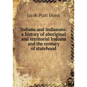 

Книга Indiana and Indianans: a history of aboriginal and territorial Indiana and the century of statehood