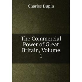 

Книга The Commercial Power of Great Britain, Volume 1